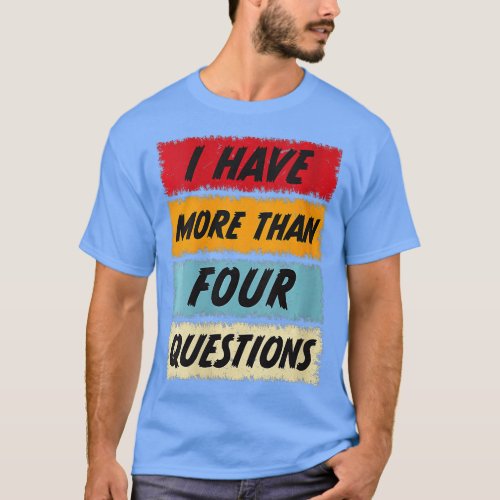 Womens Funny Passover Seder I Have More han Four Q T_Shirt