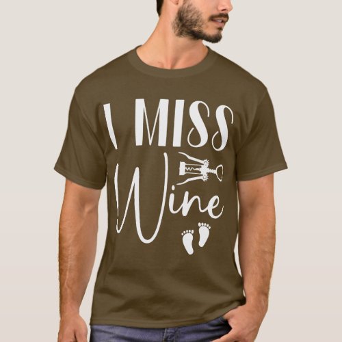 Womens Funny Pregnancy I Miss Wine Mom Mommy Annou T_Shirt