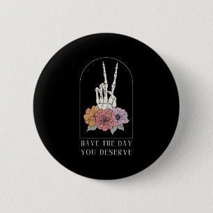 Womens Funny Sarcastic Have The Day You Deserve Mo Button