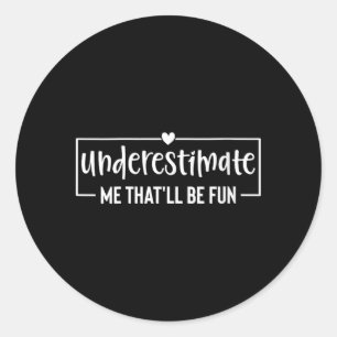Womens Funny Sarcastic Humor Quote Underestimate Classic Round Sticker