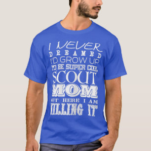 Womens Funny Scout Mom I Never Dreamed Mother Day  T-Shirt
