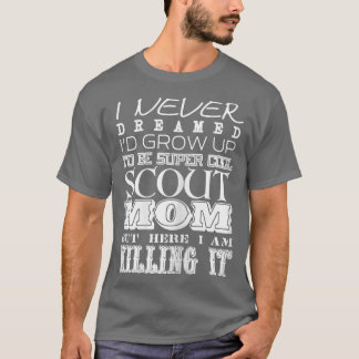Womens Funny Scout Mom I Never Dreamed Mother Day T-Shirt