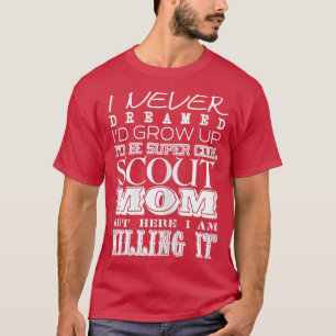 Womens Funny Scout Mom I Never Dreamed Mother Day  T-Shirt
