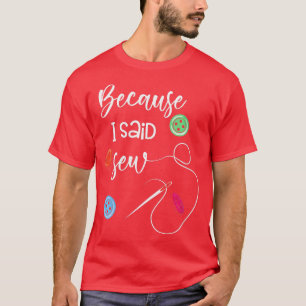 Womens Funny Sewing Machine  Because I Said Sew Wo T-Shirt