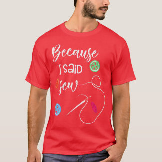 Womens Funny Sewing Machine Because I Said Sew Wo T-Shirt