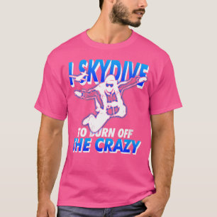 Womens Funny Skydiving T Shirt I Skydive To Burn O