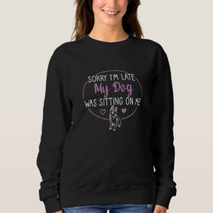 Womens Funny Sorry I'm Late My Dog Was Sitting On  Sweatshirt