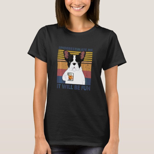 Womens Funny Underestimate Me It Will Be Fun Dog B T-Shirt (Front)