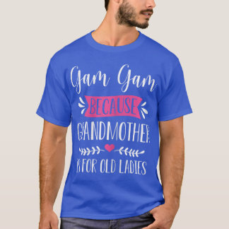 Womens Gam Gam Because Grandmother Is For Old Ladi T-Shirt