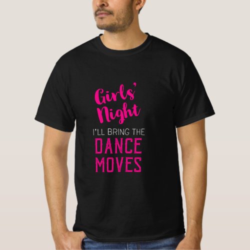 Womens Girls Night Out _ Ill Bring Dance Moves  T_Shirt