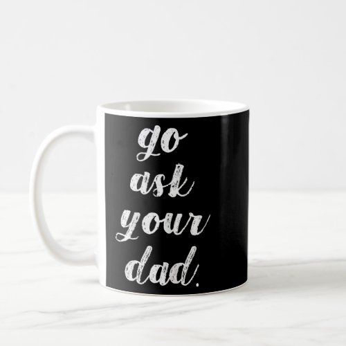 Womens Go Ask Your Dad Cute Mothers Day Mom Gift  Coffee Mug
