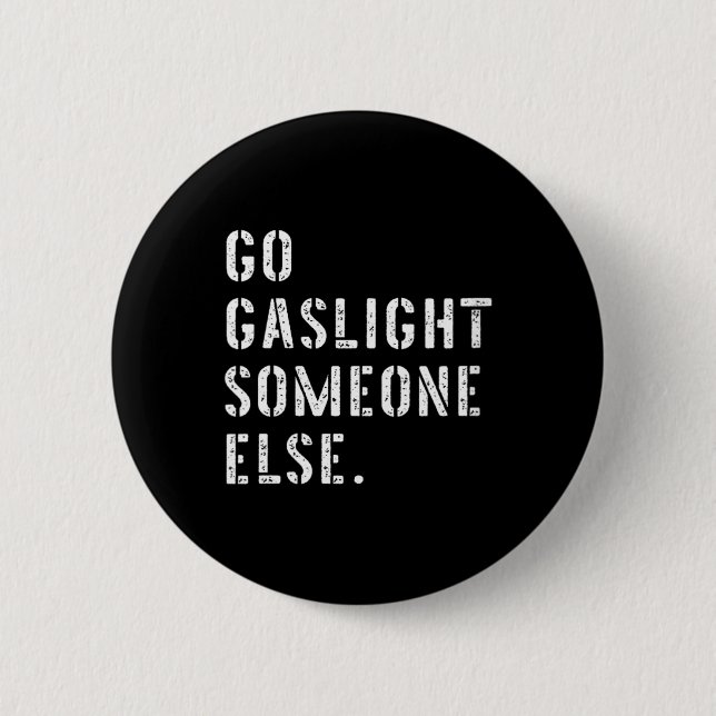 Womens Go Gaslight Someone Else Funny Sarcastic Button (Front)