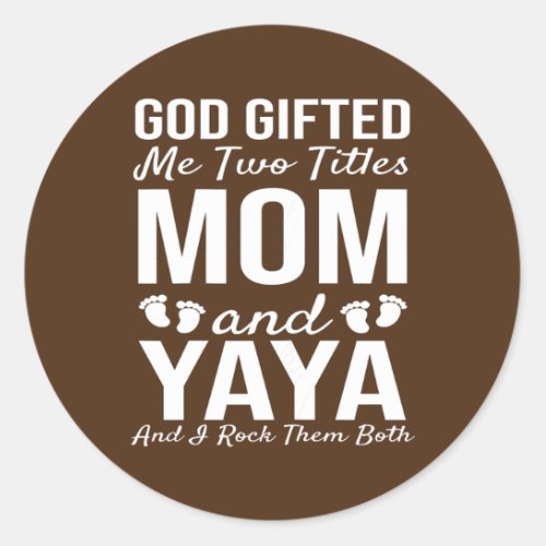 Womens God Gifted Me Two Titles Mom And Yaya And Classic Round Sticker