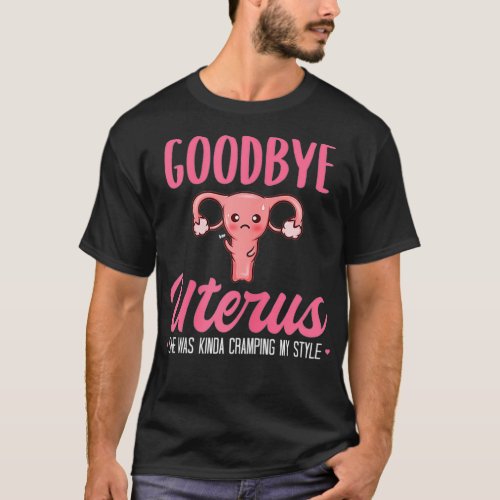 Womens Good Bye Uterus She Was Kinda Cramping My S T_Shirt