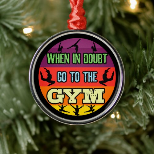Womens Gymnastics When in Doubt Go to the Gym Metal Ornament