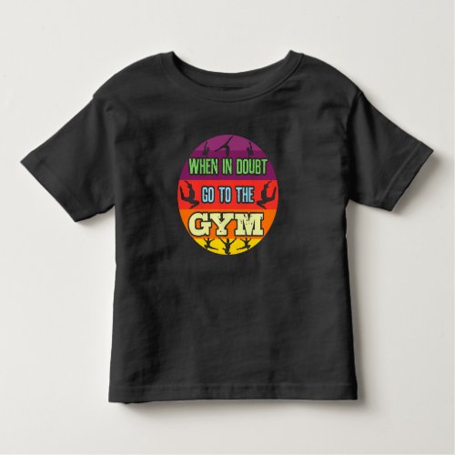 Womens Gymnastics When in Doubt Go to the Gym Toddler T_shirt
