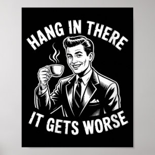 Womens Hang In There Gets Worse Funny Sarcastic Poster