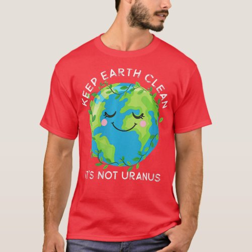 Womens Happy Earth Day Keep Earth Clean Funny Uran T_Shirt