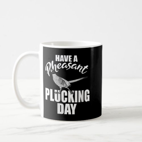 Womens Have A Pheasant Plucking Day Upland Bird Hu Coffee Mug