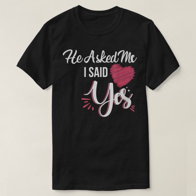 Womens He Asked Me & I Said Yes Marriage Proposal  T-Shirt (Design Front)