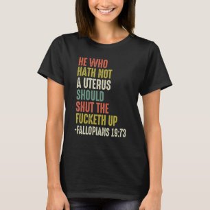 Womens He Who Hath Not A Uterus Should Shut Up Fal T-Shirt