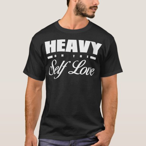 Womens Heavy on the self love shirt for women Sel