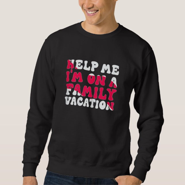 Womens Help Me I'm On A Family Vacation Morning Su Sweatshirt (Front)