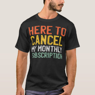 Womens Here To Cancel My Monthly Subscription _1 T-Shirt