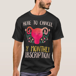 Womens Here To Cancel My Monthly Subscription T-Shirt