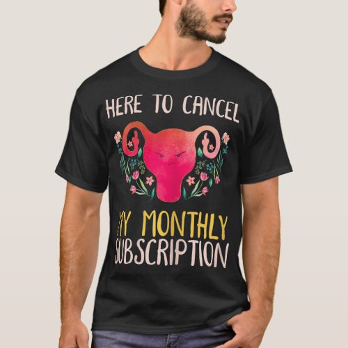 Womens Here To Cancel My Monthly Subscription  T_Shirt
