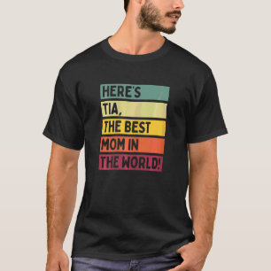 Womens Here's Tia The Best Mom In The World Mother T-Shirt