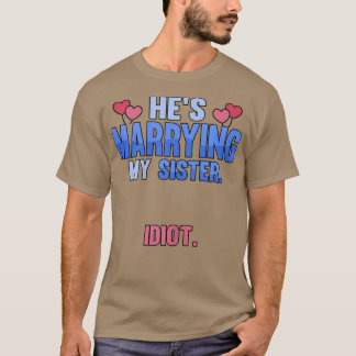 Womens Hes marrying my sister idiot  T-Shirt