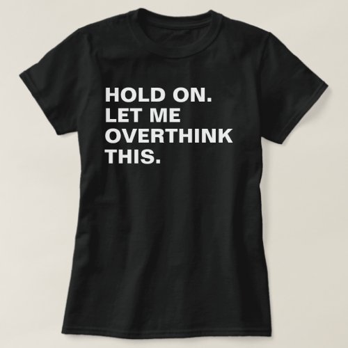 Womens Hold On Let Me Overthink This sarcastic T_Shirt
