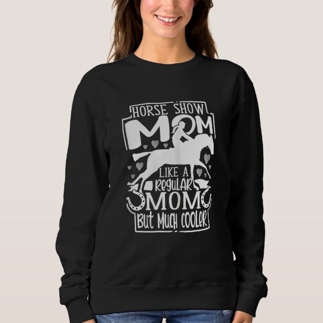 Womens Horse Show Mom Equestrian Horseback Riding  Sweatshirt (Front)