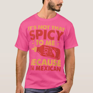 Womens Hot Chili Sauce Because I Am Mexican Spicy T-Shirt