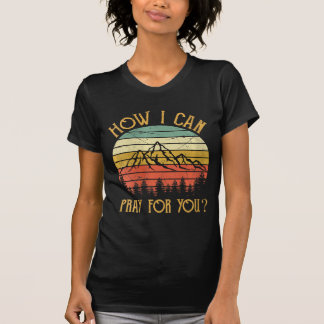 Womens How I Can Pray For You Shirt Men Women Kids