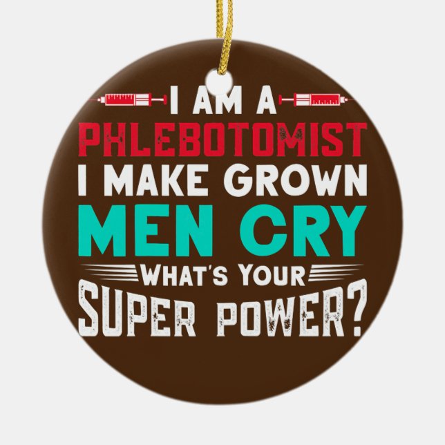 Womens I Am A Phlebotomist I Make Grown Men Cry Ceramic Ornament (Front)