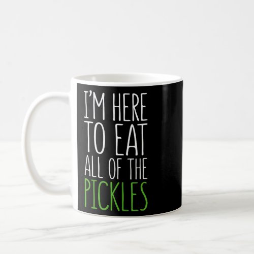Womens I Am Here To Eat All Of The Pickles Cucumbe Coffee Mug