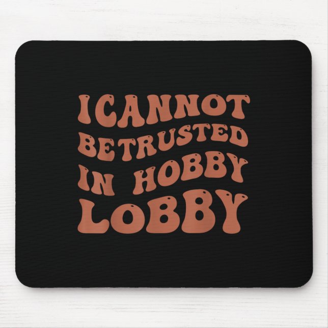 Womens I Cannot Be Trusted In Hobby Lobby  Mouse Pad (Front)