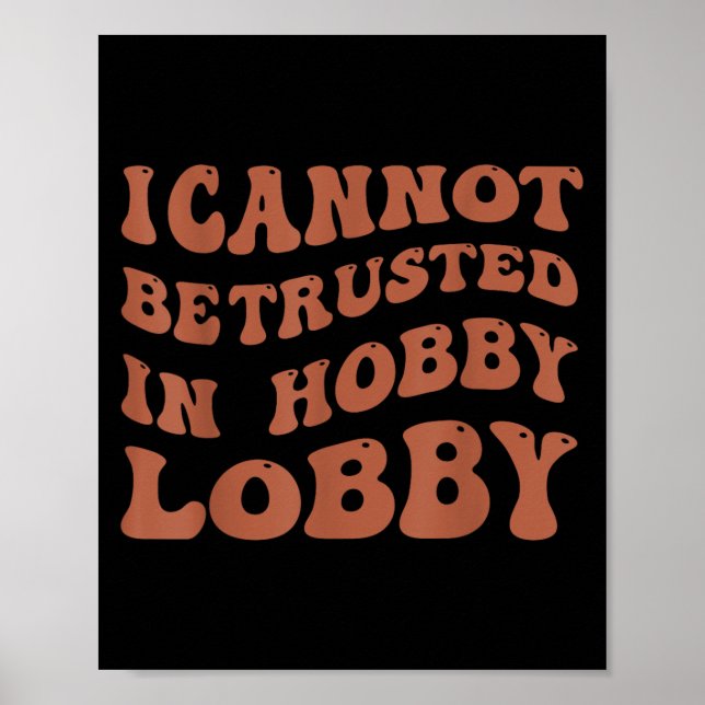 Womens I Cannot Be Trusted In Hobby Lobby  Poster (Front)