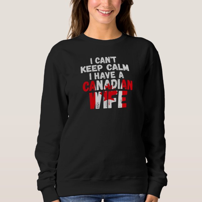 Womens I can't keep calm have Canadian wife Canadi Sweatshirt (Front)