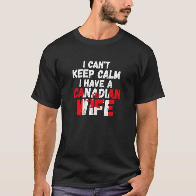 Womens I can't keep calm have Canadian wife Canadi T-Shirt (Front)