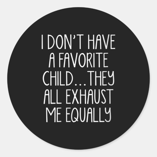 Womens I Don't A Have Favorite Child They All Exha Classic Round Sticker (Front)