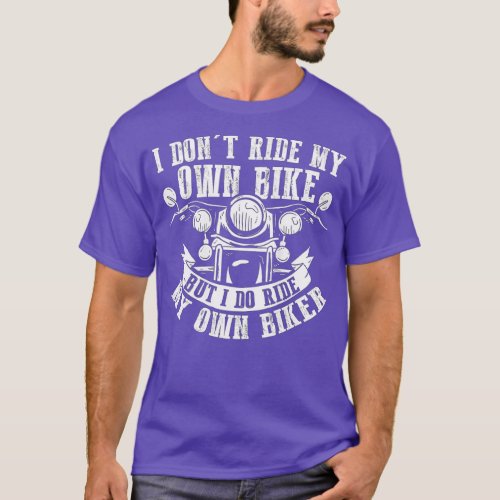Womens I Dont Ride My Own Bike But I Do Ride My O T_Shirt