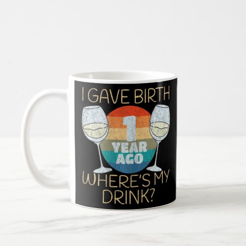 Womens I Gave Birth 1 Year Ago Wheres My Drink 1 Coffee Mug
