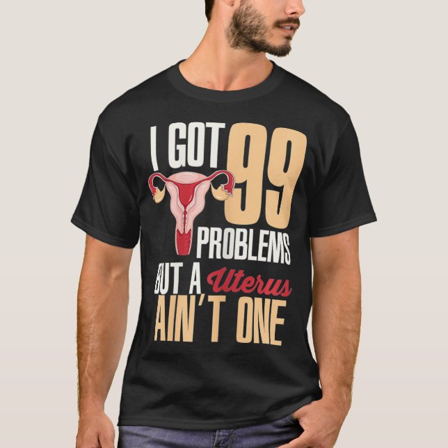 Womens I Got 99 Problems But A Uterus Aint One  Hy T-Shirt (Front)