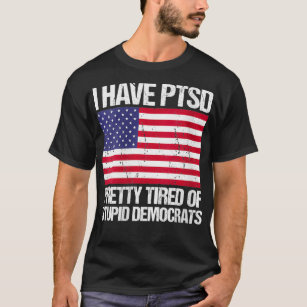 Womens I Have PTSD Pretty Tired Of Stupid Democrat T-Shirt