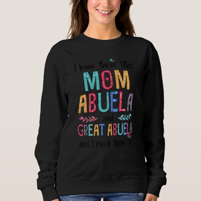 Womens I Have Three Titles Mom Abuela Great Abuela Sweatshirt (Front)