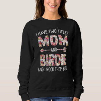 Womens I Have Two Titles Mom And Birdie Floral Cut Sweatshirt