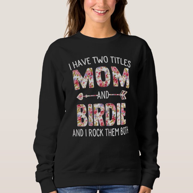 Womens I Have Two Titles Mom And Birdie Floral Cut Sweatshirt (Front)